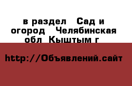  в раздел : Сад и огород . Челябинская обл.,Кыштым г.